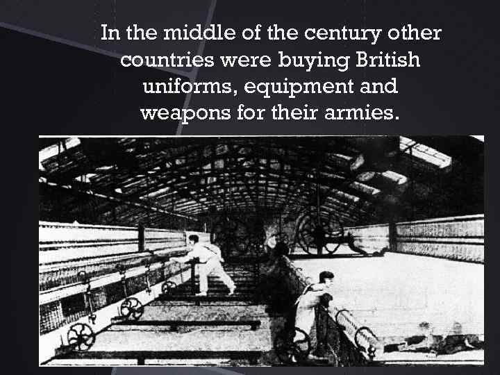 In the middle of the century other countries were buying British uniforms, equipment and