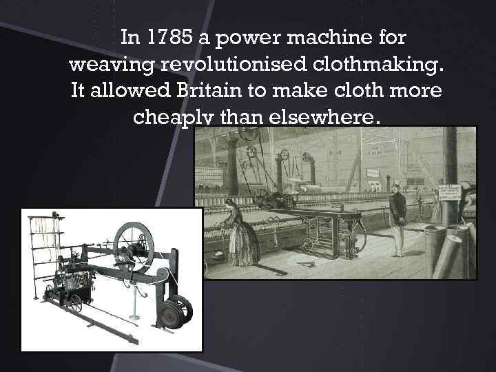 In 1785 a power machine for weaving revolutionised clothmaking. It allowed Britain to make
