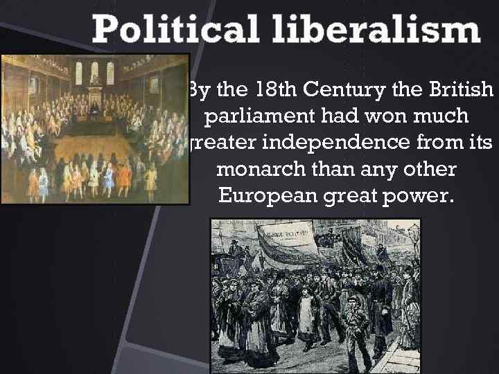 Political liberalism By the 18 th Century the British parliament had won much greater