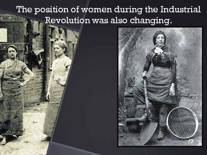 The position of women during the Industrial Revolution was also changing. 