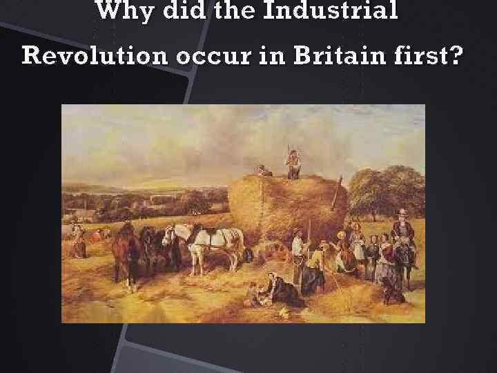  Why did the Industrial Revolution occur in Britain first? 