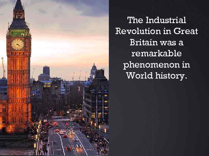 The Industrial Revolution in Great Britain was a remarkable phenomenon in World history. 