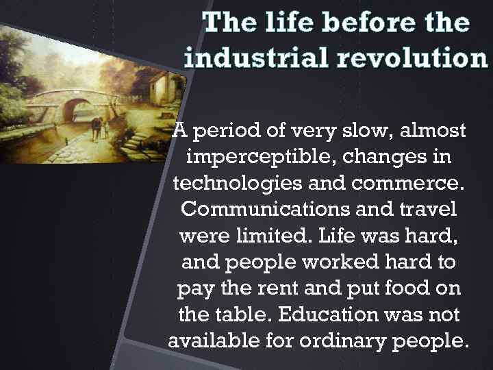 The life before the industrial revolution A period of very slow, almost imperceptible, changes
