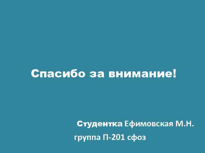 Спасибо за внимание! Студентка Ефимовская М. Н. группа П-201 сфоз 