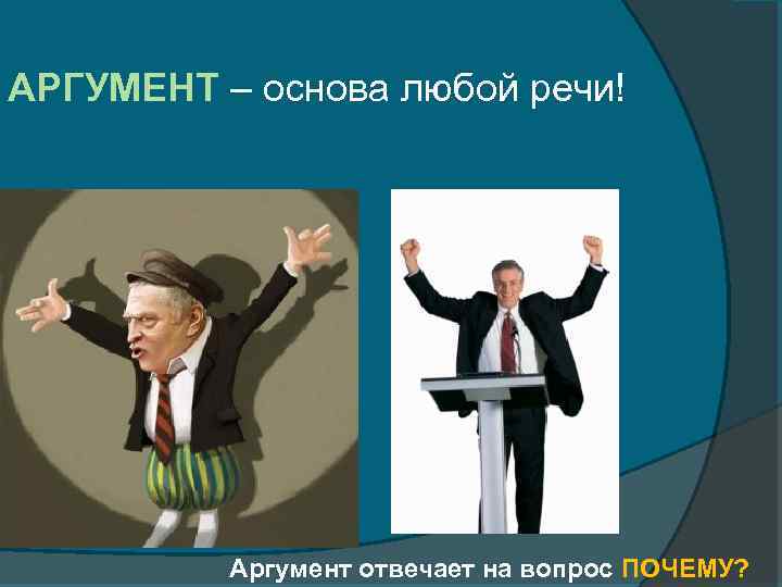 АРГУМЕНТ – основа любой речи! Аргумент отвечает на вопрос ПОЧЕМУ? 