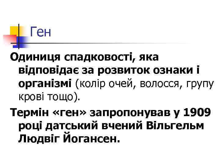 Ген Одиниця спадковості, яка відповідає за розвиток ознаки і організмі (колір очей, волосся, групу