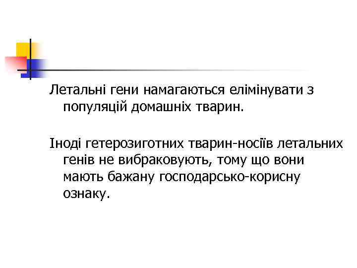 Летальні гени намагаються елімінувати з популяцій домашніх тварин. Іноді гетерозиготних тварин носіїв летальних генів