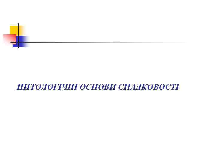 ЦИТОЛОГІЧНІ ОСНОВИ СПАДКОВОСТІ 