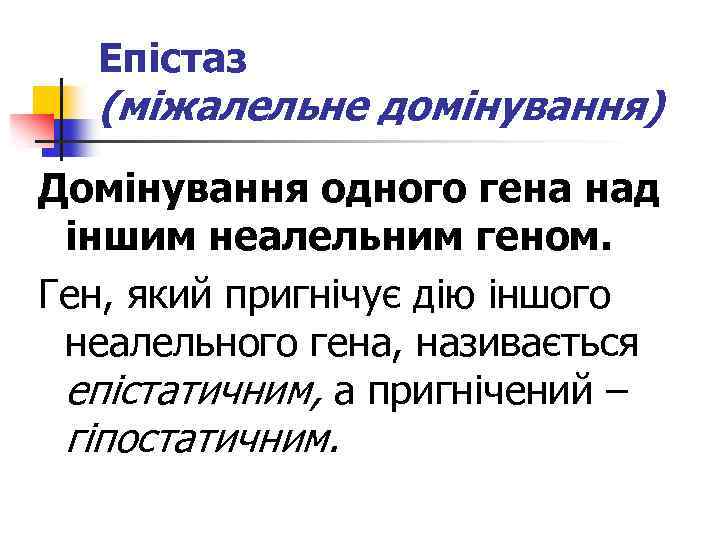 Епістаз (міжалельне домінування) Домінування одного гена над іншим неалельним геном. Ген, який пригнічує дію