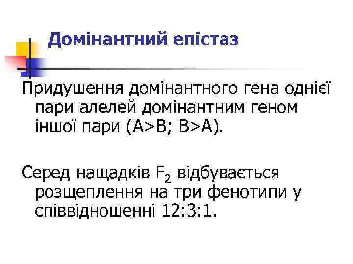 Домінантний епістаз Придушення домінантного гена однієї пари алелей домінантним геном іншої пари (А>В; В>А).