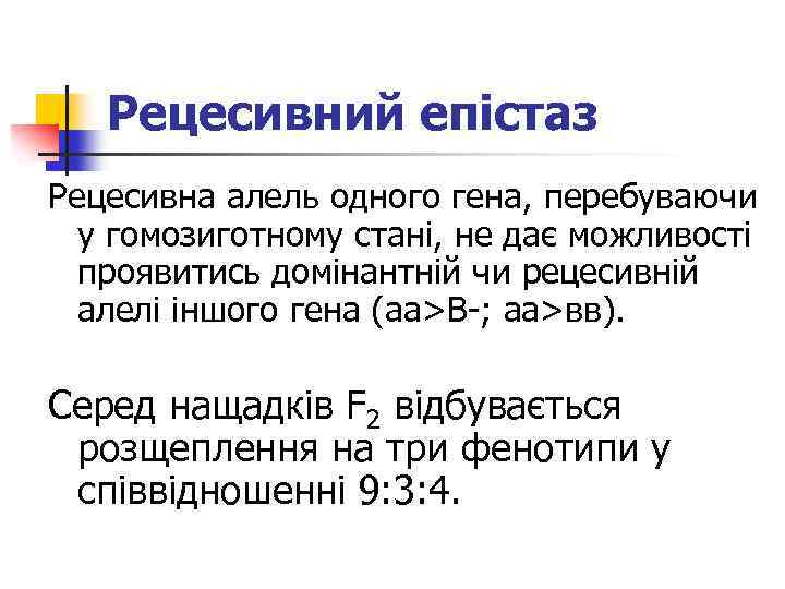 Рецесивний епістаз Рецесивна алель одного гена, перебуваючи у гомозиготному стані, не дає можливості проявитись