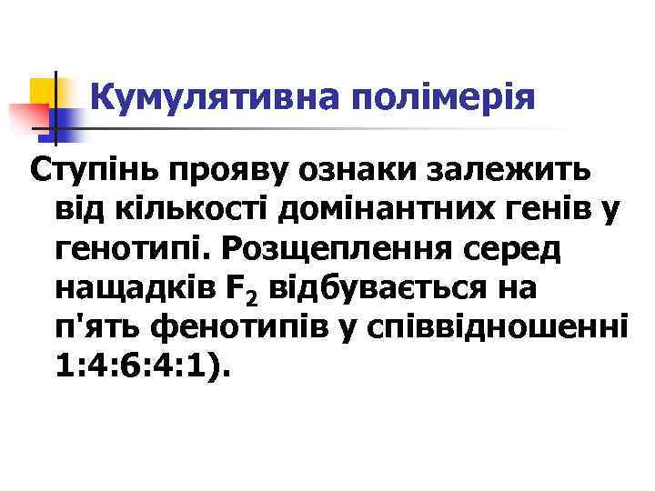 Кумулятивна полімерія Ступінь прояву ознаки залежить від кількості домінантних генів у генотипі. Розщеплення серед