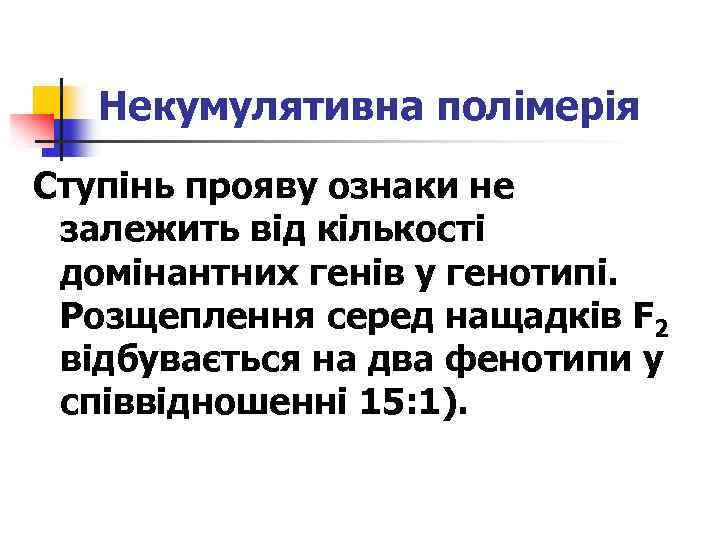 Некумулятивна полімерія Ступінь прояву ознаки не залежить від кількості домінантних генів у генотипі. Розщеплення