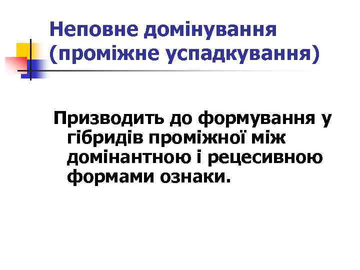 Неповне домінування (проміжне успадкування) Призводить до формування у гібридів проміжної між домінантною і рецесивною