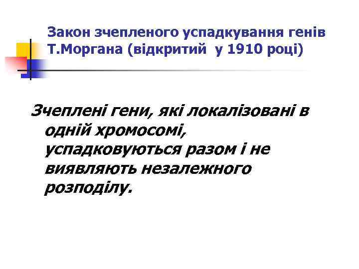 Закон зчепленого успадкування генів Т. Моргана (відкритий у 1910 році) Зчеплені гени, які локалізовані