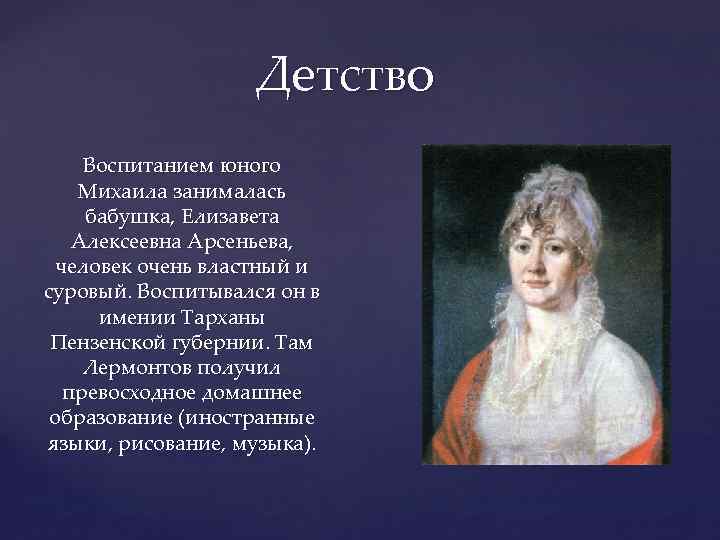 Детство Воспитанием юного Михаила занималась бабушка, Елизавета Алексеевна Арсеньева, человек очень властный и суровый.