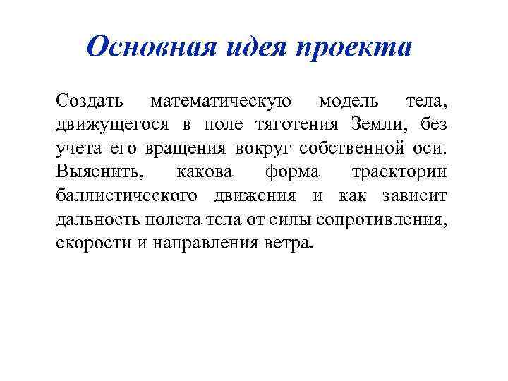 Основная идея проекта Создать математическую модель тела, движущегося в поле тяготения Земли, без учета