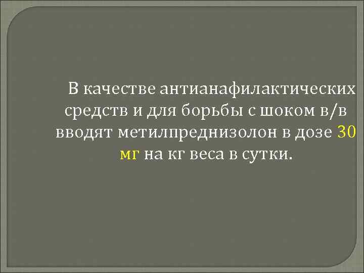 В качестве антианафилактических средств и для борьбы с шоком в/в вводят метилпреднизолон в дозе