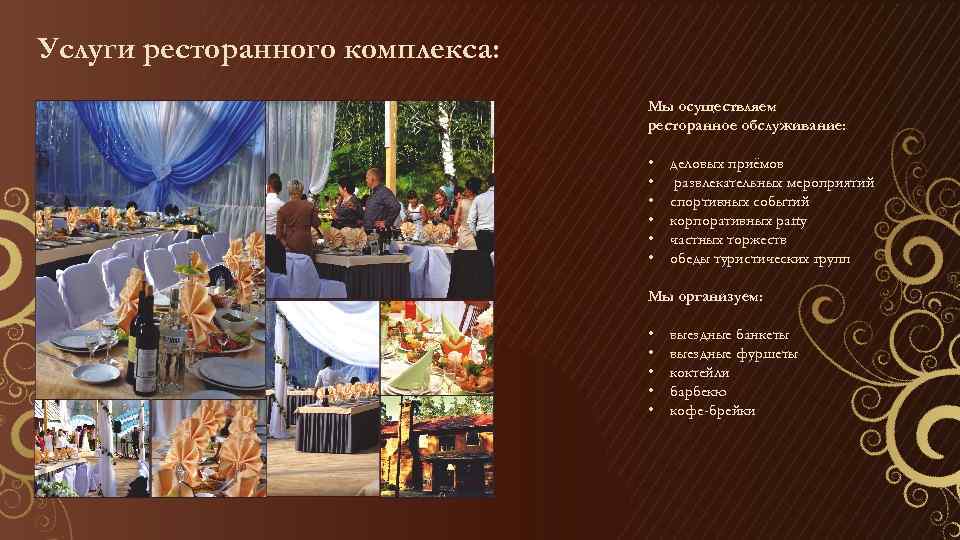 Услуги ресторанного комплекса: Мы осуществляем ресторанное обслуживание: • • • деловых приёмов развлекательных мероприятий