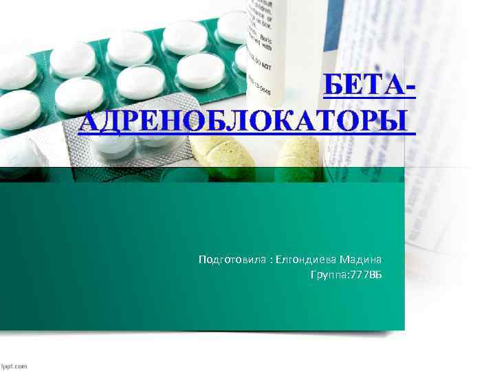 БЕТААДРЕНОБЛОКАТОРЫ Подготовила : Елгондиева Мадина Группа: 777 ВБ 