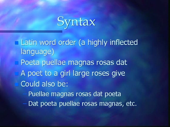 Syntax Latin word order (a highly inflected language) n Poeta puellae magnas rosas dat