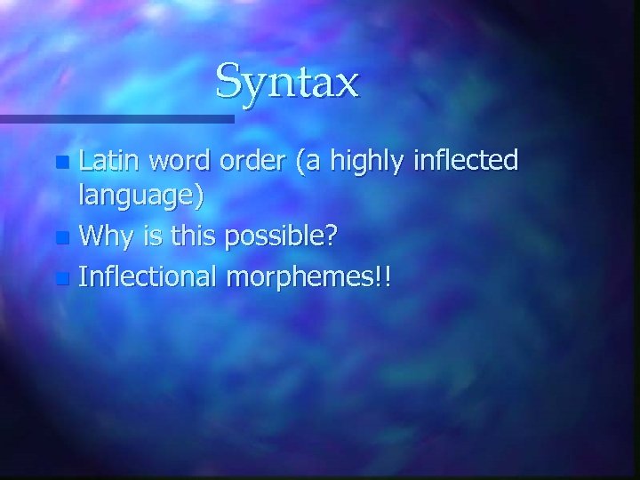 Syntax Latin word order (a highly inflected language) n Why is this possible? n