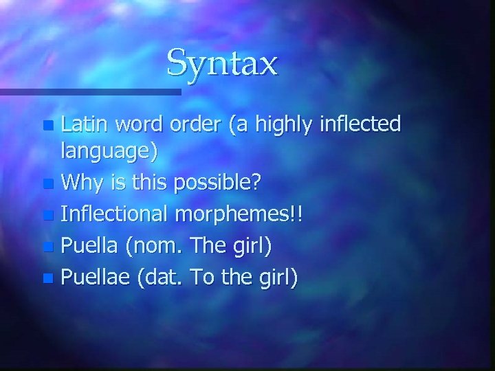 Syntax Latin word order (a highly inflected language) n Why is this possible? n