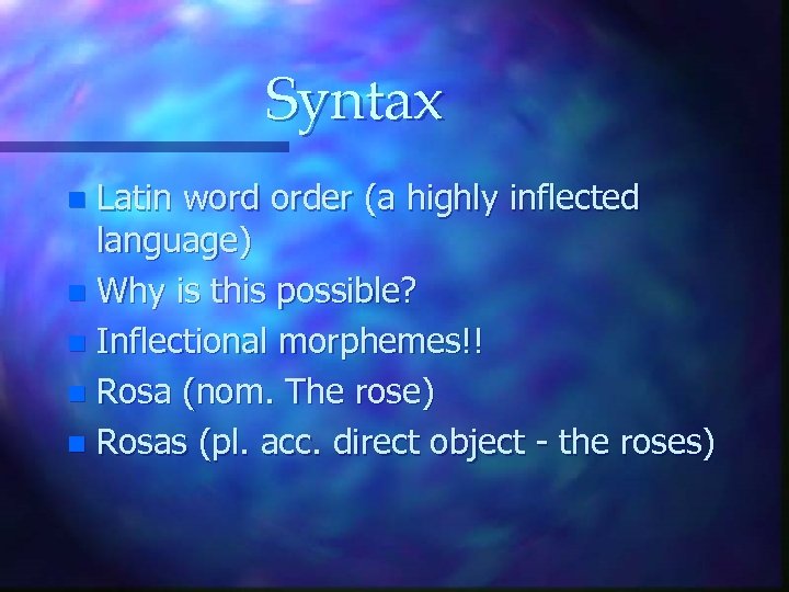 Syntax Latin word order (a highly inflected language) n Why is this possible? n
