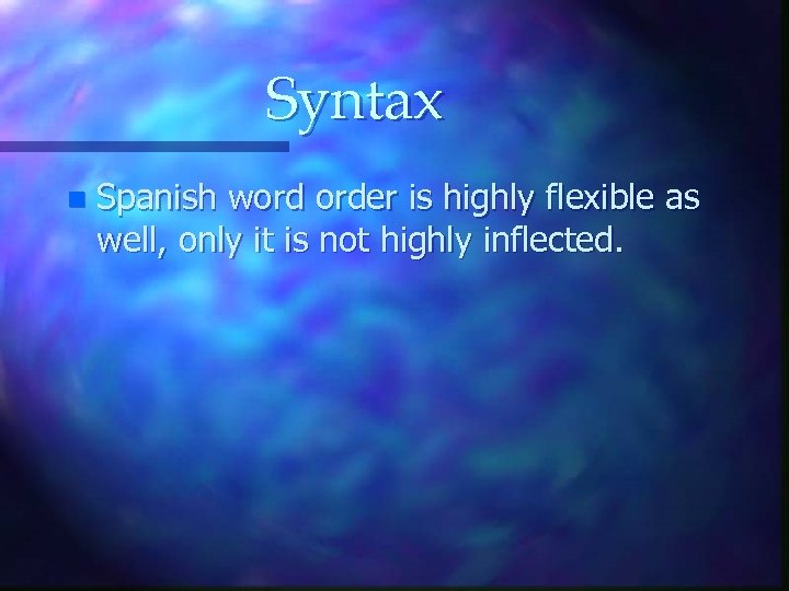 Syntax n Spanish word order is highly flexible as well, only it is not