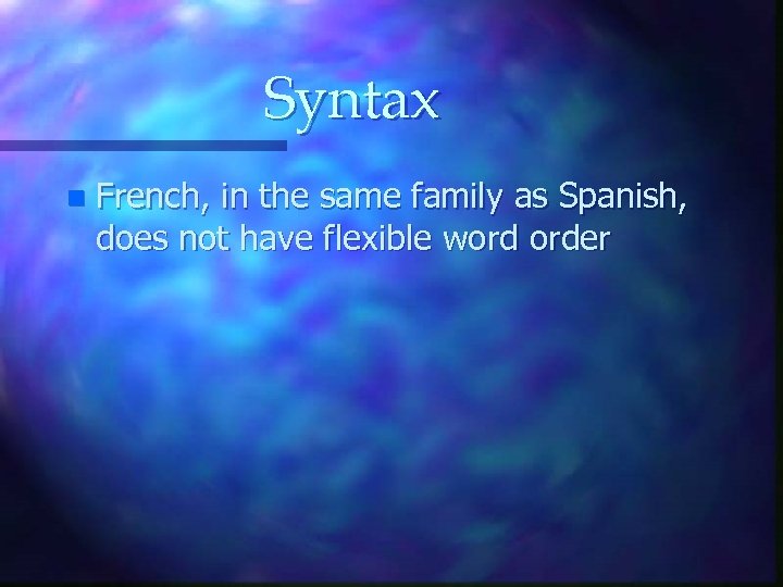 Syntax n French, in the same family as Spanish, does not have flexible word