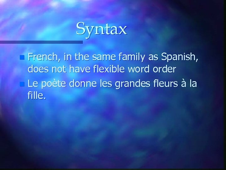Syntax French, in the same family as Spanish, does not have flexible word order