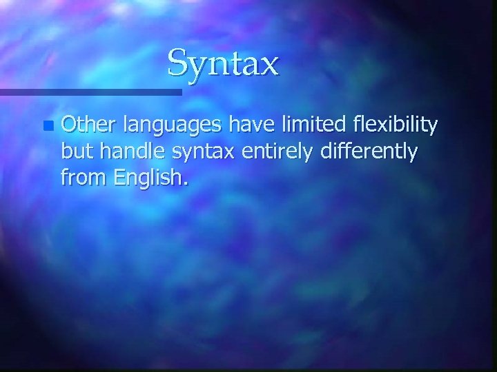 Syntax n Other languages have limited flexibility but handle syntax entirely differently from English.