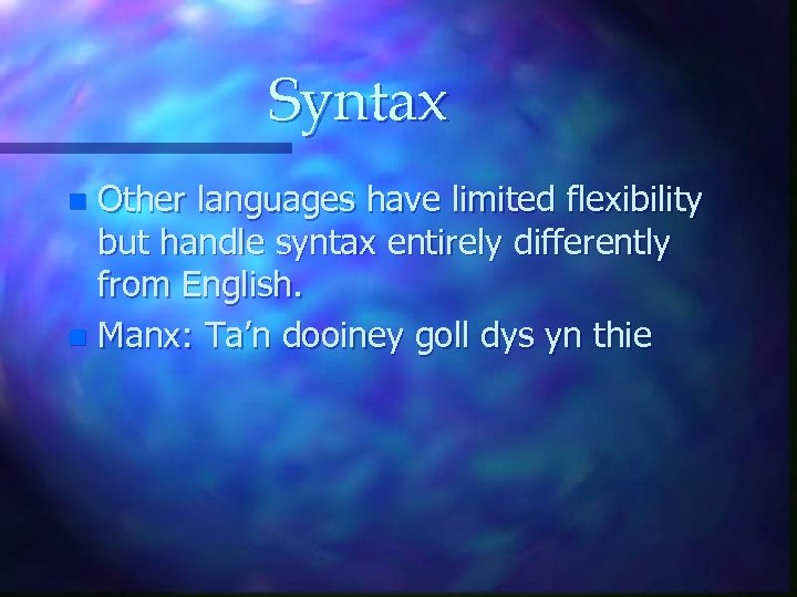 Syntax Other languages have limited flexibility but handle syntax entirely differently from English. n