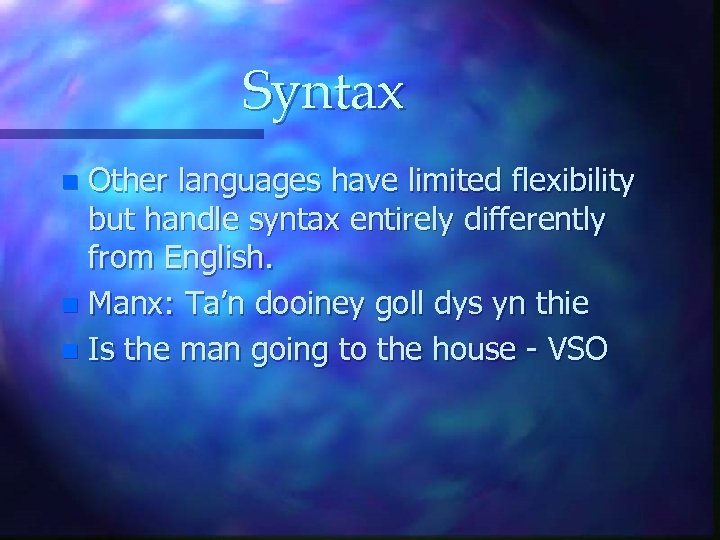 Syntax Other languages have limited flexibility but handle syntax entirely differently from English. n