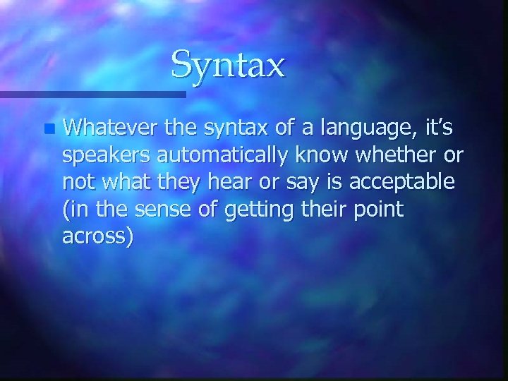 Syntax n Whatever the syntax of a language, it’s speakers automatically know whether or