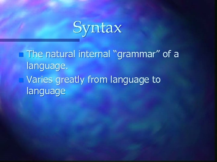 Syntax The natural internal “grammar” of a language. n Varies greatly from language to