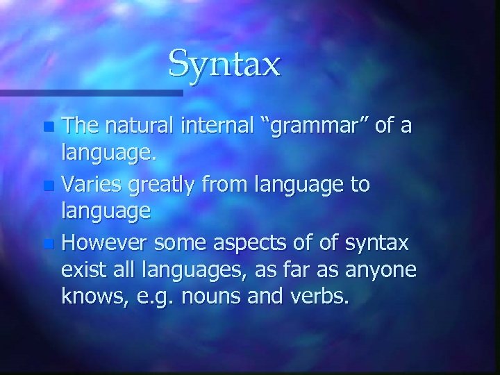 Syntax The natural internal “grammar” of a language. n Varies greatly from language to