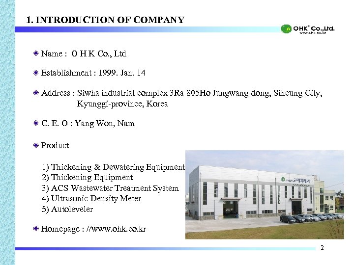 1. INTRODUCTION OF COMPANY Name : O H K Co. , Ltd Establishment :