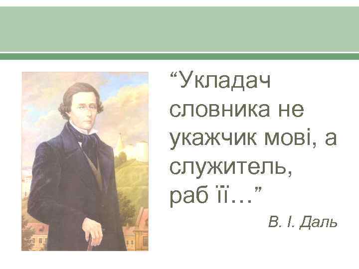 “Укладач словника не укажчик мові, а служитель, раб її…” В. І. Даль 