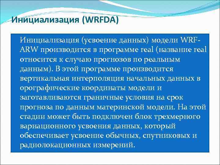 Инициализация (WRFDA) Инициализация (усвоение данных) модели WRFARW производится в программе real (название real относится