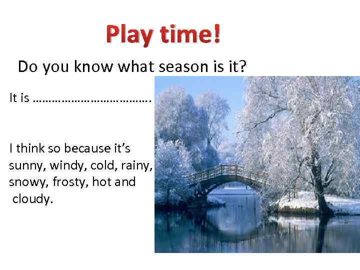 Play time! Do you know what season is it? It is ………………. I think