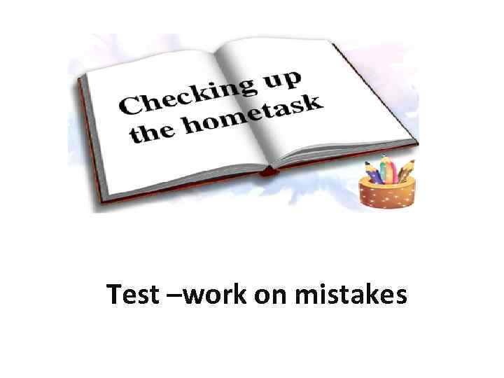 Test –work on mistakes 