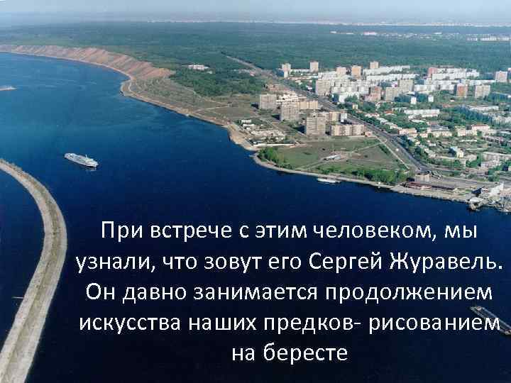 . При встрече с этим человеком, мы узнали, что зовут его Сергей Журавель. Он