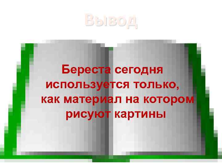 Вывод Береста сегодня используется только, как материал на котором рисуют картины 