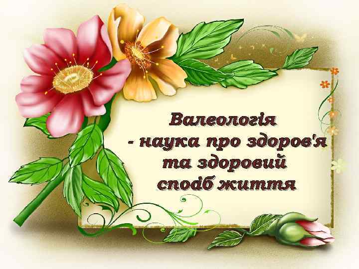 Валеологія - наука про здоров'я та здоровий спос життя іб 