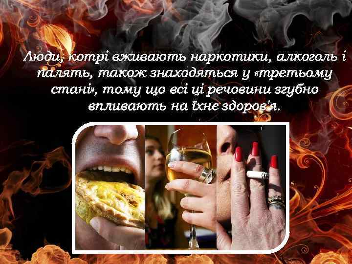 Люди, котрі вживають наркотики, алкоголь і палять, також знаходяться у «третьому стані» , тому