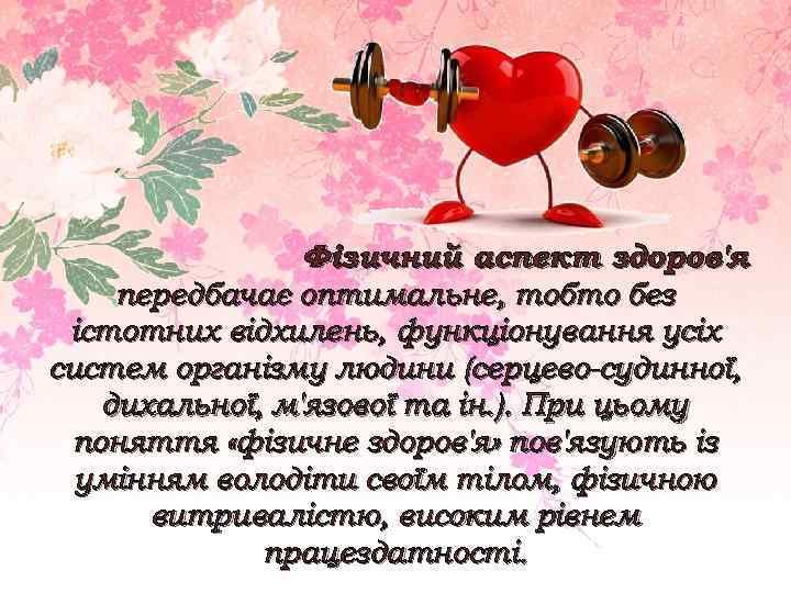 Фізичний аспект здоров'я передбачає оптимальне, тобто без істотних відхилень, функціонування усіх систем організму людини