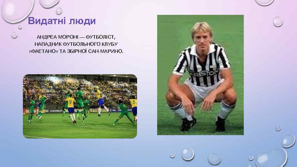 Видатні люди АНДРЕА МОРОНІ — ФУТБОЛІСТ, НАПАДНИК ФУТБОЛЬНОГО КЛУБУ «ФАЕТАНО» ТА ЗБІРНОЇ САН-МАРИНО. 