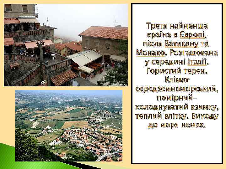 Третя найменша країна в Європі, після Ватикану та Монако. Розташована у середині Італії. Гористий