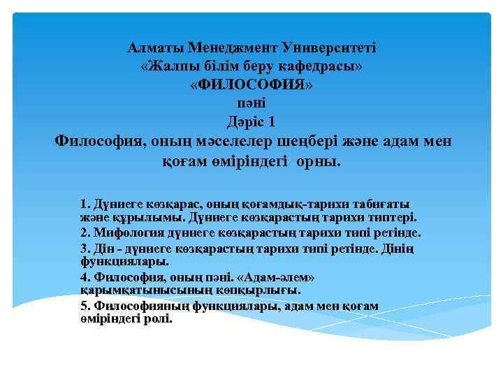 Алматы Менеджмент Университеті «Жалпы білім беру кафедрасы» «ФИЛОСОФИЯ» пәні Дәріс 1 Философия, оның мәселелер